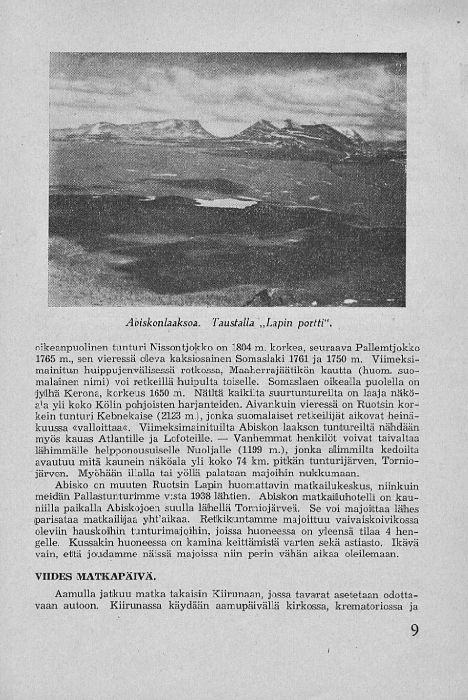 Näiltä kaikilta suurtuntureilta on laaja näköa'a yli koko Kölin pohjoisten harjanteiden. Aivankuin vieressä on Ruotsin korkein tunturi Kebnekaise (2123 m.