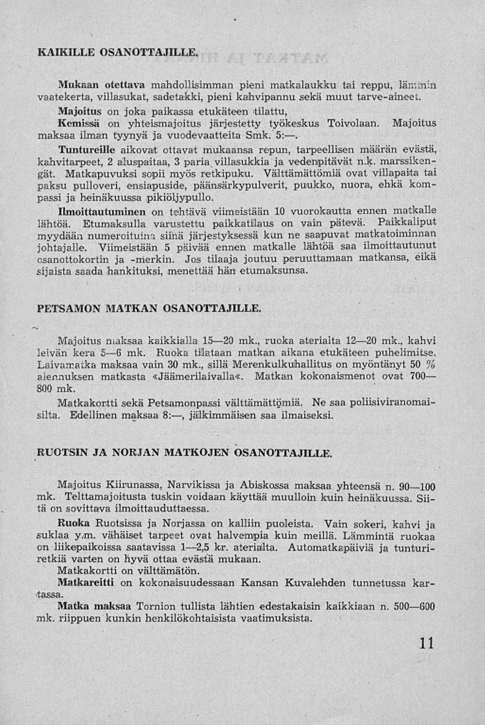 Tuntureille aikovat ottavat mukaansa repun, tarpeellisen määrän evästä, kahvitarpeet, 2 aluspaitaa, 3 paria villasukkia ja vedenpitävät n.k. marssikengät. Matkapuvuksi sopii myös retkipuku.