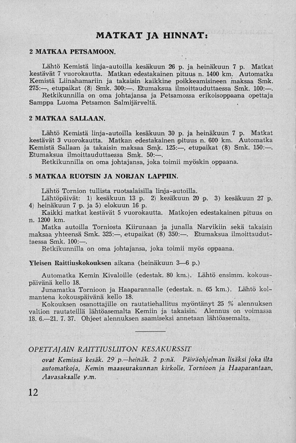 Retkikunnilla on oma johtajansa ja Petsamossa erikoisoppaana opettaja Samppa Luoma Petsamon Salmijärveltä. 2 MATKAA SALLAAN. Lähtö Kemistä linja-autoilla kesäkuun 30 p. ja heinäkuun 7 p.