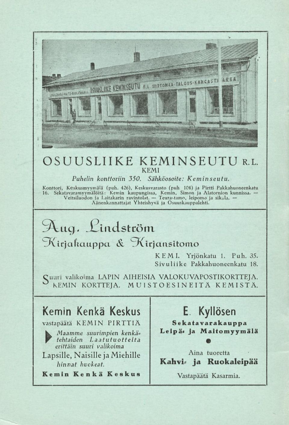 .Liiicistcöm. _Airjafiau.ppa ot KEMI. Yrjönkatu 1. Puh. 35. Sivuliike Pakkahuoneenkatu 18. Cuuri valikoima LAPIN AIHEISIA VALOKUVAPOSTIKORTTEJA. KIMIN KORTTEJA. MUISTOESINEITÄ KEMISTÄ.