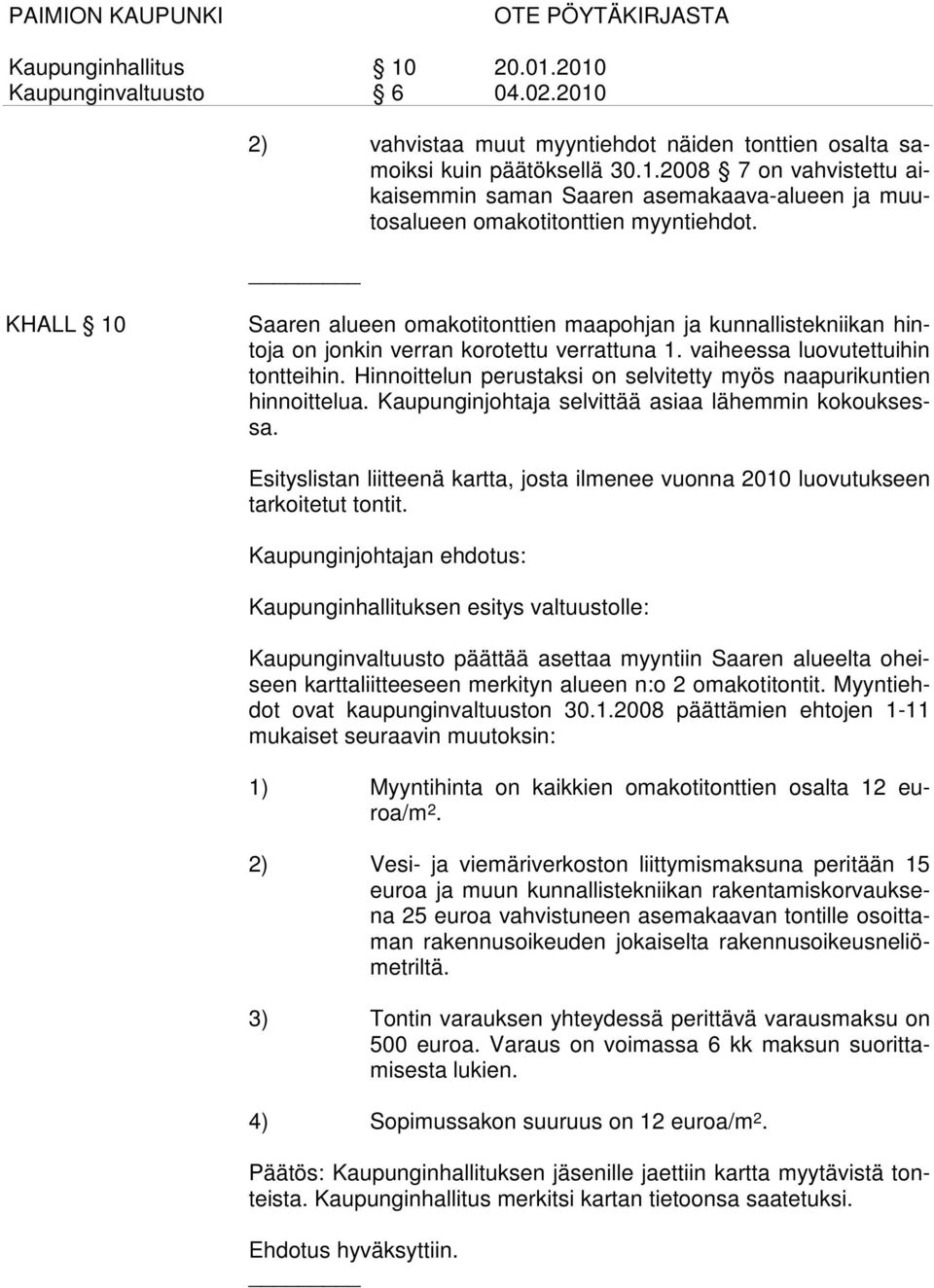 Hinnoittelun perustaksi on selvitetty myös naapurikuntien hinnoittelua. Kaupunginjohtaja selvittää asiaa lähemmin kokouksessa.