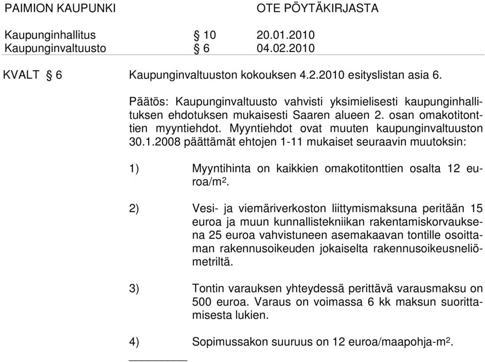 2008 päättämät ehtojen 1-11 mukaiset seuraavin muutoksin: 1) Myyntihinta on kaikkien omakotitonttien osalta 12 euroa/m 2.