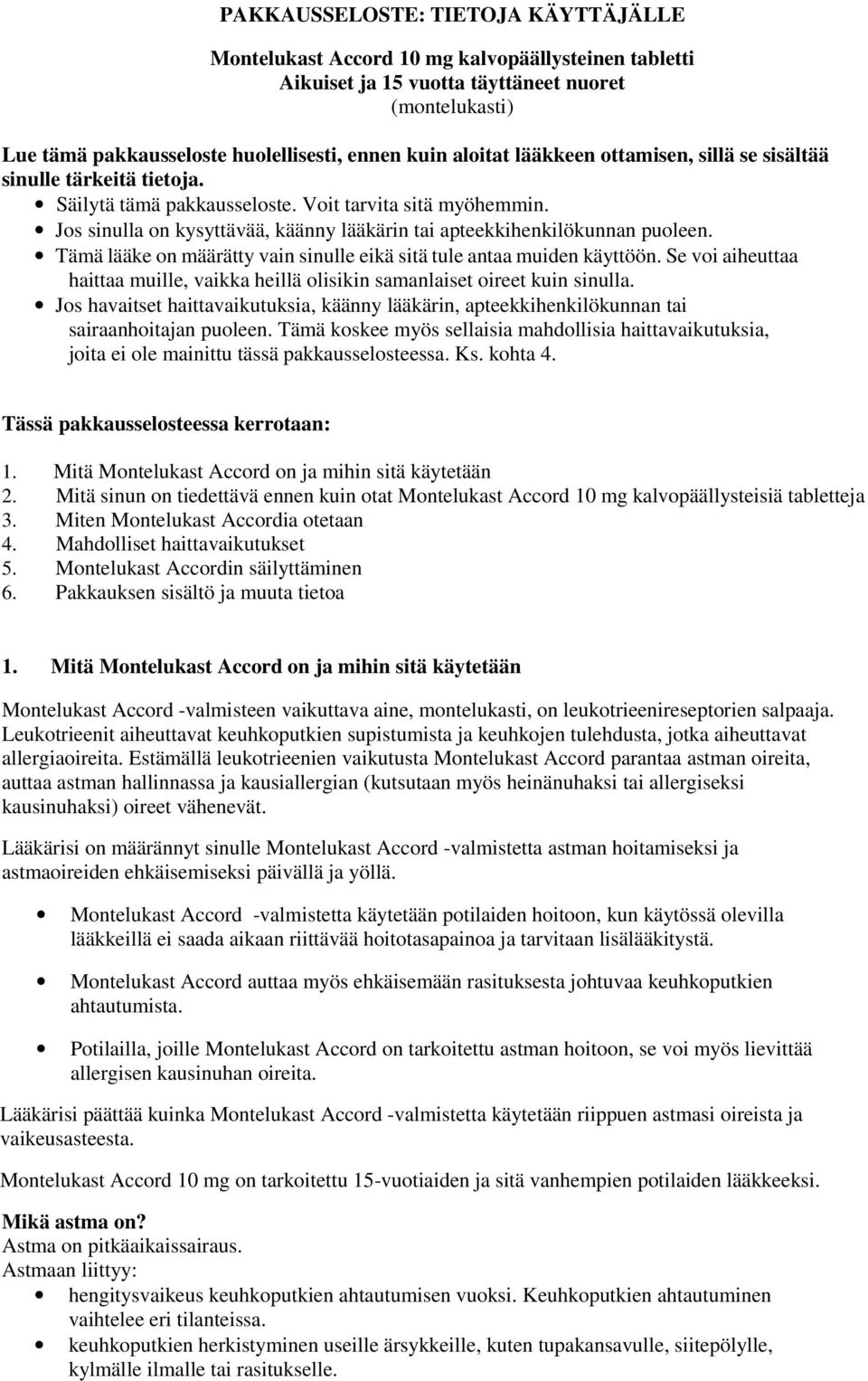 Jos sinulla on kysyttävää, käänny lääkärin tai apteekkihenkilökunnan puoleen. Tämä lääke on määrätty vain sinulle eikä sitä tule antaa muiden käyttöön.