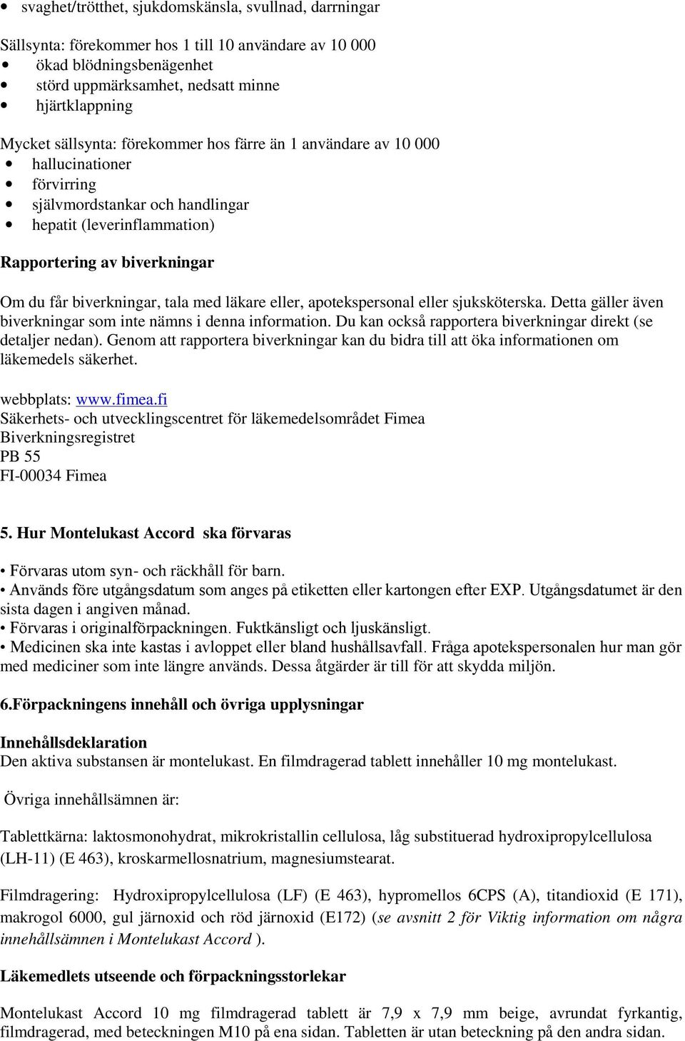 tala med läkare eller, apotekspersonal eller sjuksköterska. Detta gäller även biverkningar som inte nämns i denna information. Du kan också rapportera biverkningar direkt (se detaljer nedan).