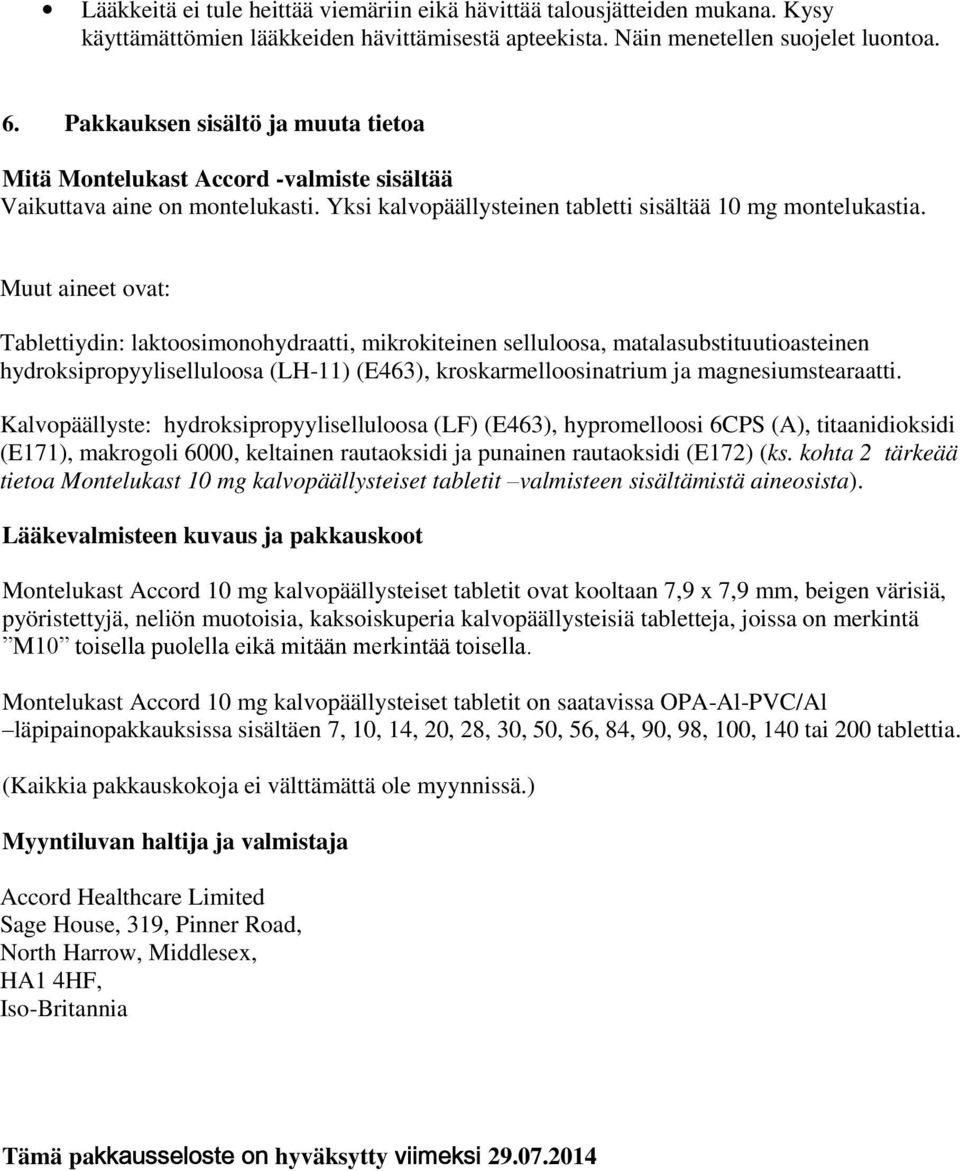 Muut aineet ovat: Tablettiydin: laktoosimonohydraatti, mikrokiteinen selluloosa, matalasubstituutioasteinen hydroksipropyyliselluloosa (LH-11) (E463), kroskarmelloosinatrium ja magnesiumstearaatti.