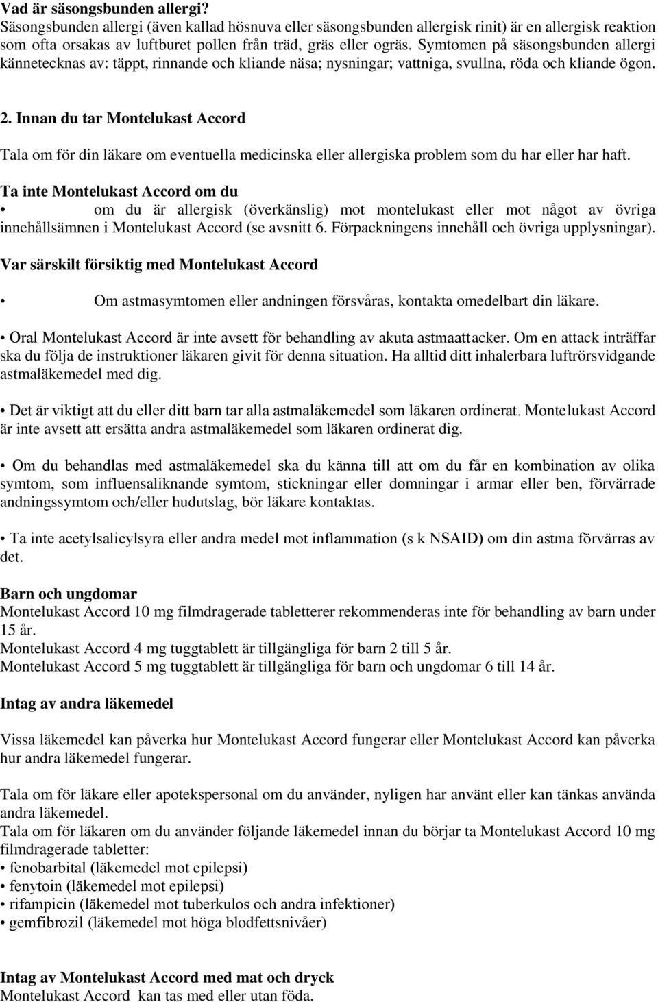 Innan du tar Montelukast Accord Tala om för din läkare om eventuella medicinska eller allergiska problem som du har eller har haft.