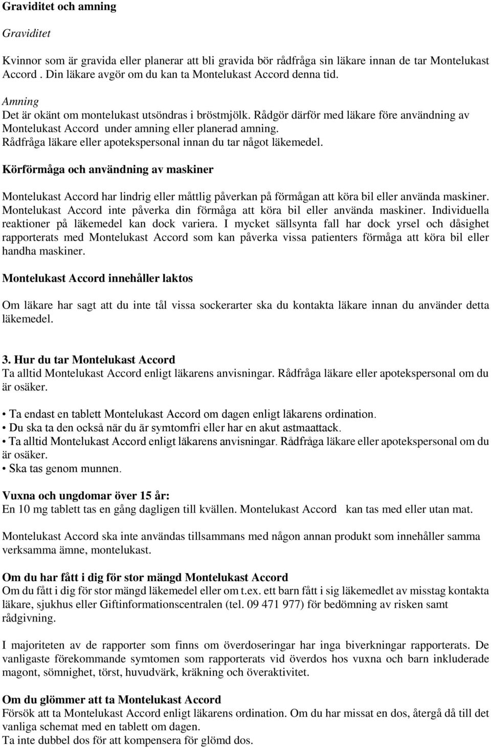 Rådgör därför med läkare före användning av Montelukast Accord under amning eller planerad amning. Rådfråga läkare eller apotekspersonal innan du tar något läkemedel.