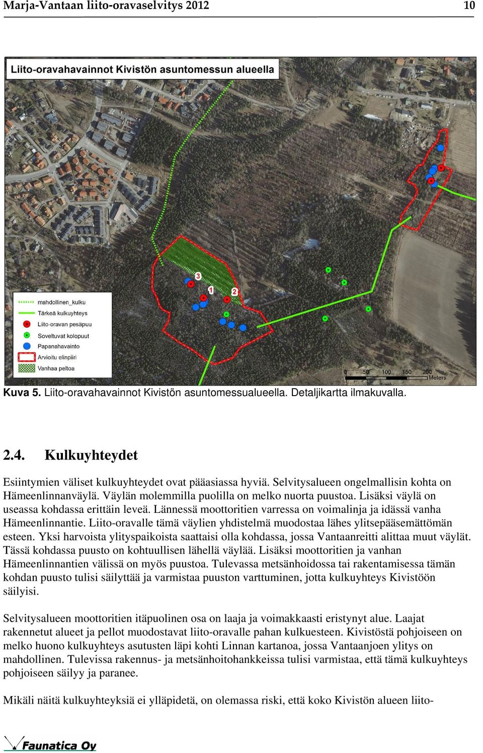 Lisäksi väylä on useassa kohdassa erittäin leveä. Lännessä moottoritien varressa on voimalinja ja idässä vanha Hämeenlinnantie.