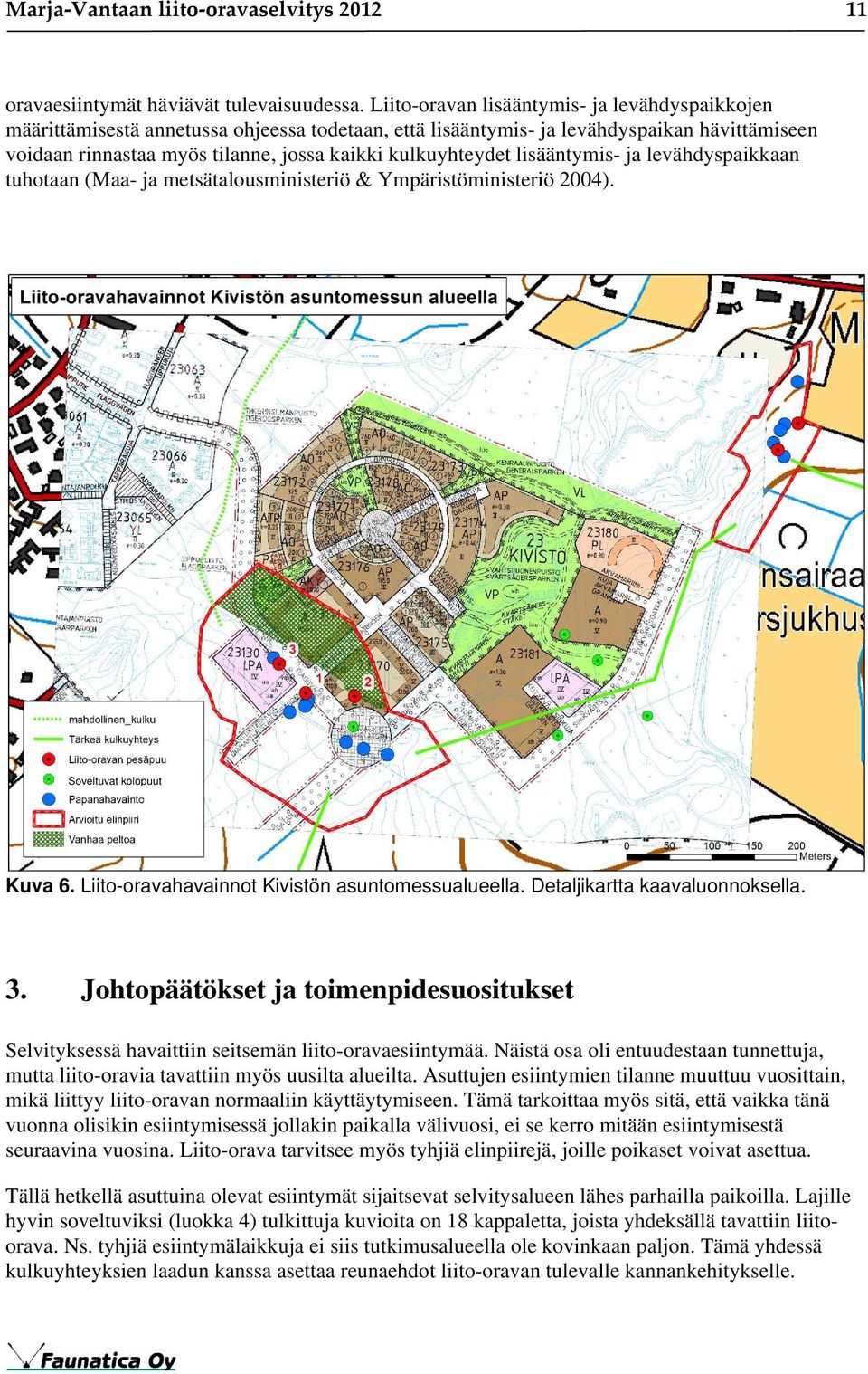 kulkuyhteydet lisääntymis- ja levähdyspaikkaan tuhotaan (Maa- ja metsätalousministeriö & Ympäristöministeriö 2004). Soveltuvat kolopuut Kuva 6. Liito-oravahavainnot Kivistön asuntomessualueella.