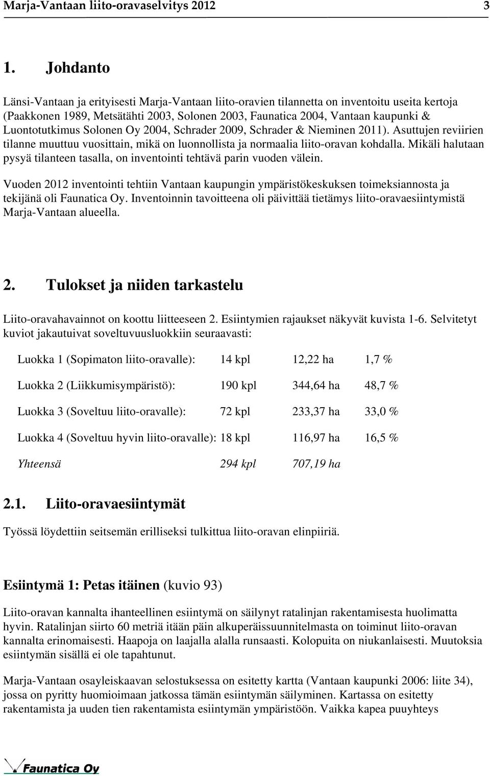 Luontotutkimus Solonen Oy 2004, Schrader 2009, Schrader & Nieminen 2011). Asuttujen reviirien tilanne muuttuu vuosittain, mikä on luonnollista ja normaalia liito-oravan kohdalla.