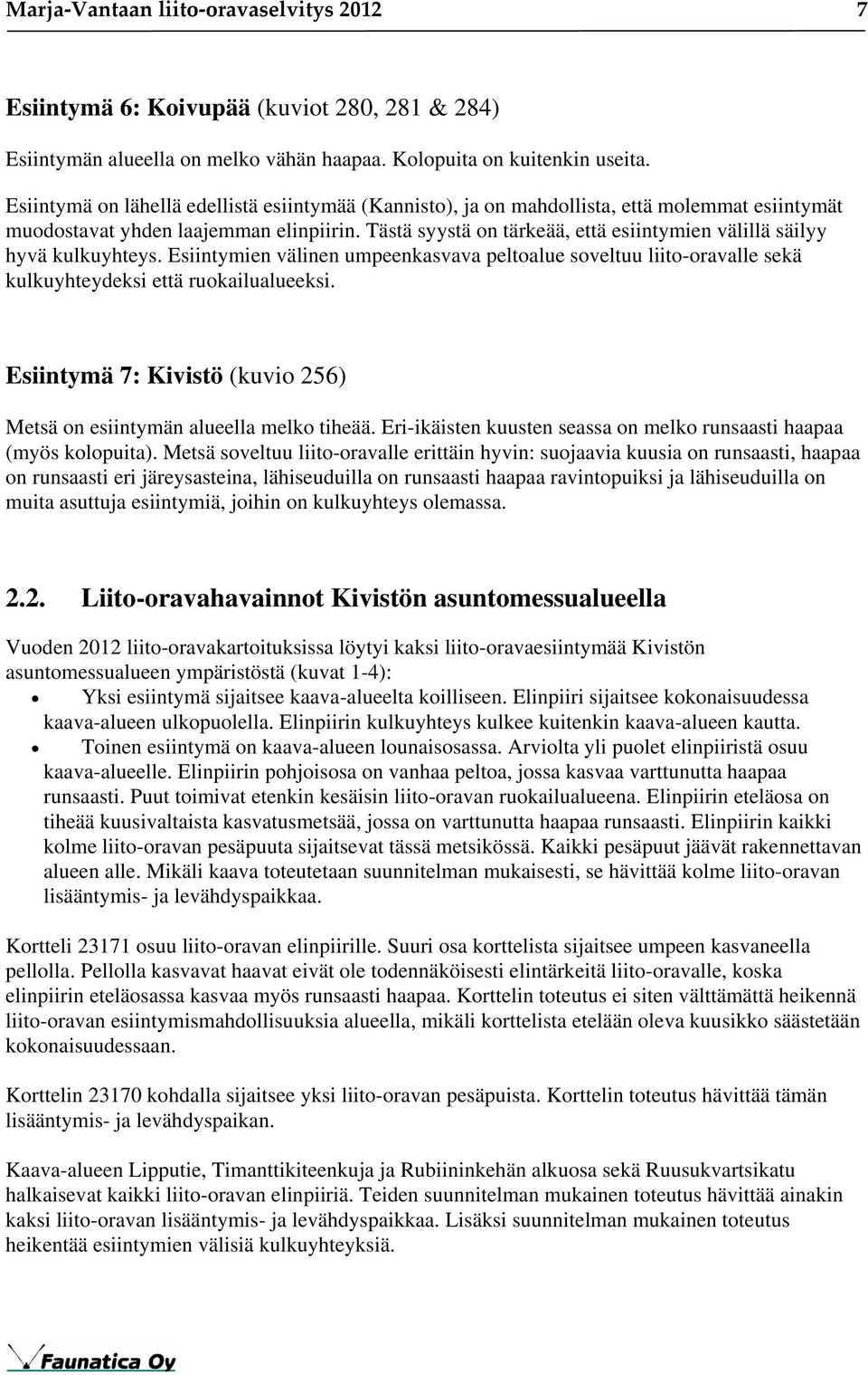 Tästä syystä on tärkeää, että esiintymien välillä säilyy hyvä kulkuyhteys. Esiintymien välinen umpeenkasvava peltoalue soveltuu liito-oravalle sekä kulkuyhteydeksi että ruokailualueeksi.