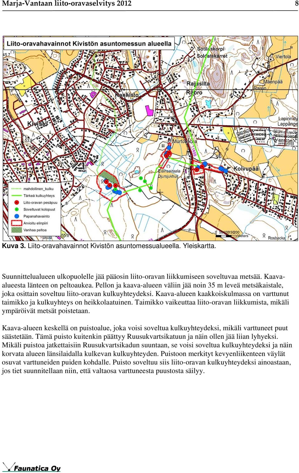 Kaava-alueen kaakkoiskulmassa on varttunut taimikko ja kulkuyhteys on heikkolaatuinen. Taimikko vaikeuttaa liito-oravan liikkumista, mikäli ympäröivät metsät poistetaan.