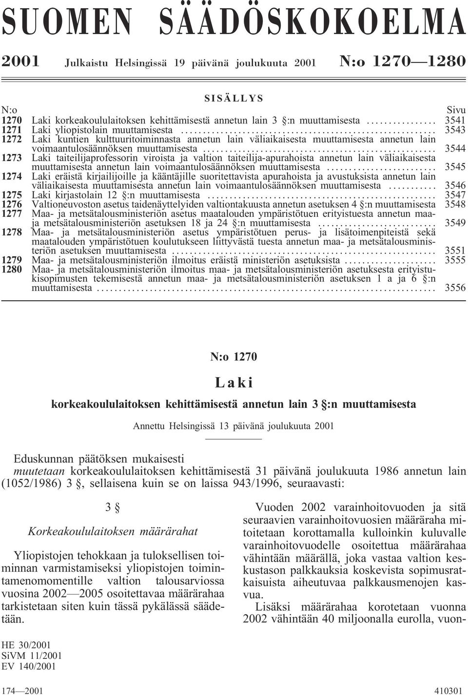 .. 3544 1273 Laki taiteilijaprofessorin viroista ja valtion taiteilija-apurahoista annetun lain väliaikaisesta muuttamisesta annetun lain voimaantulosäännöksen muuttamisesta.