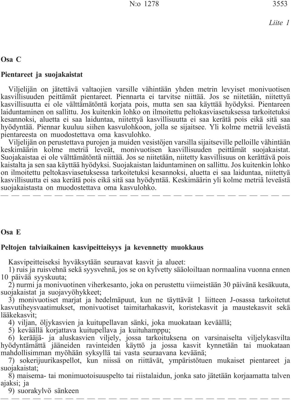 Jos kuitenkin lohko on ilmoitettu peltokasviasetuksessa tarkoitetuksi kesannoksi, aluetta ei saa laiduntaa, niitettyä kasvillisuutta ei saa kerätä pois eikä sitä saa hyödyntää.
