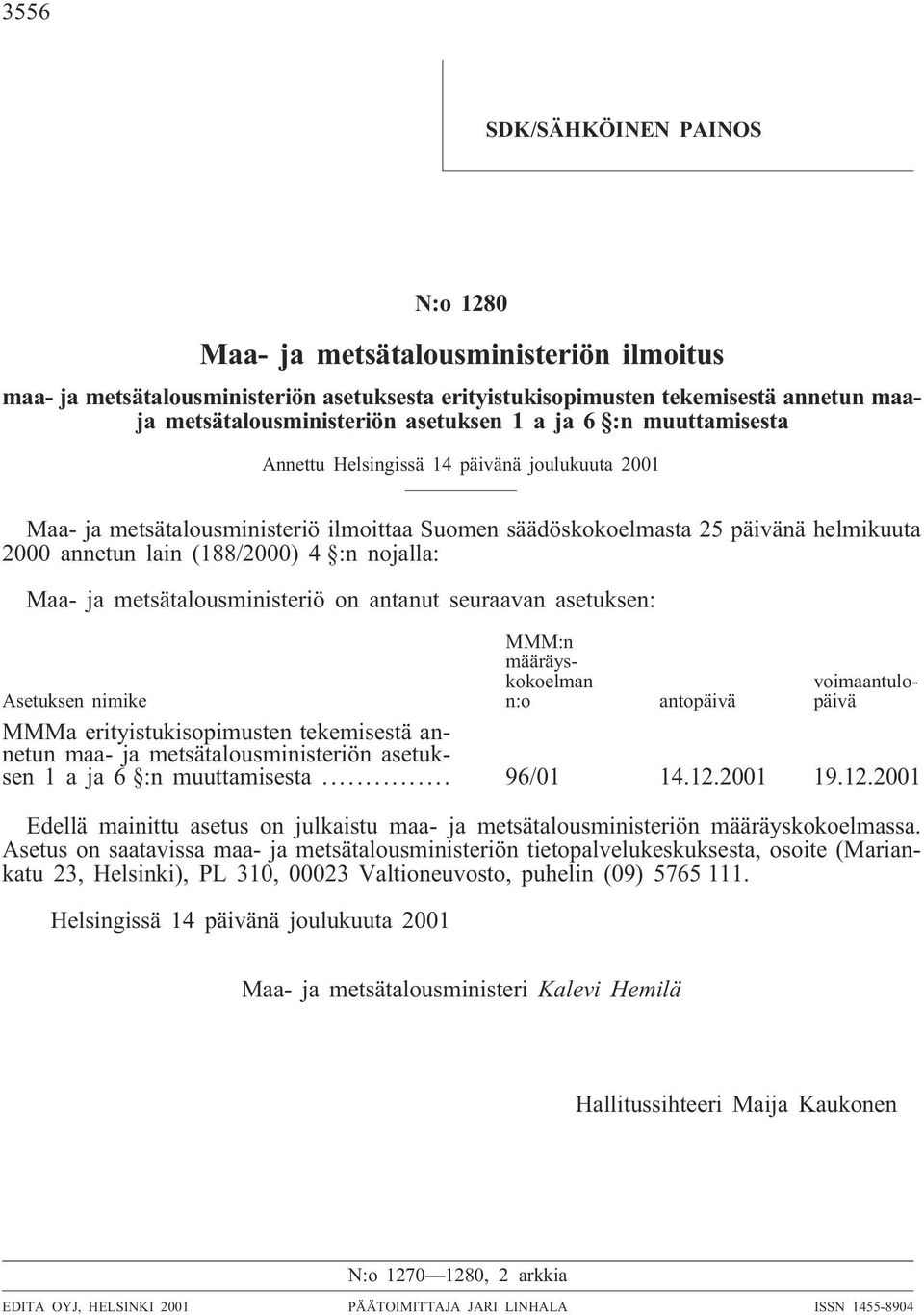 nojalla: Maa- ja metsätalousministeriö on antanut seuraavan asetuksen: MMM:n määräyskokoelman n:o voimaantulopäivä Asetuksen nimike antopäivä MMMa erityistukisopimusten tekemisestä annetun maa- ja