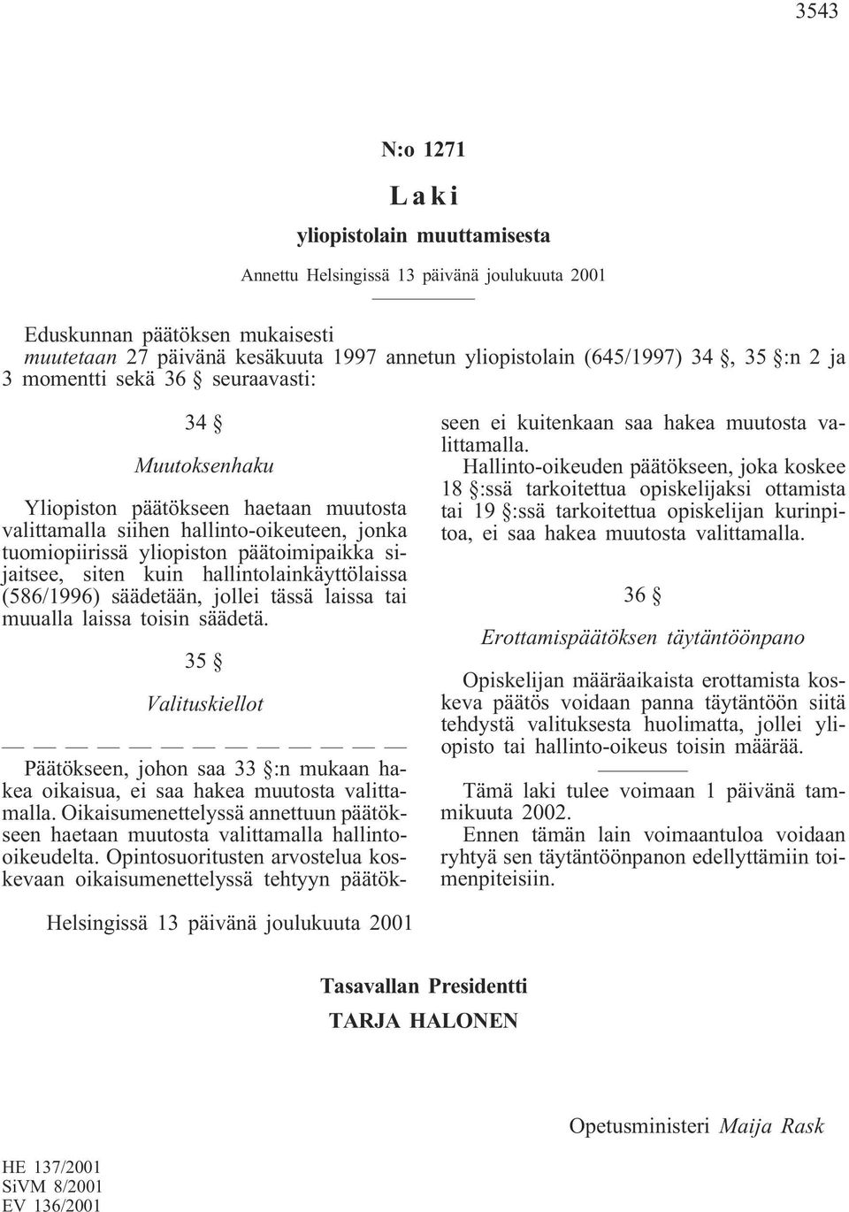 siten kuin hallintolainkäyttölaissa (586/1996) säädetään, jollei tässä laissa tai muualla laissa toisin säädetä.