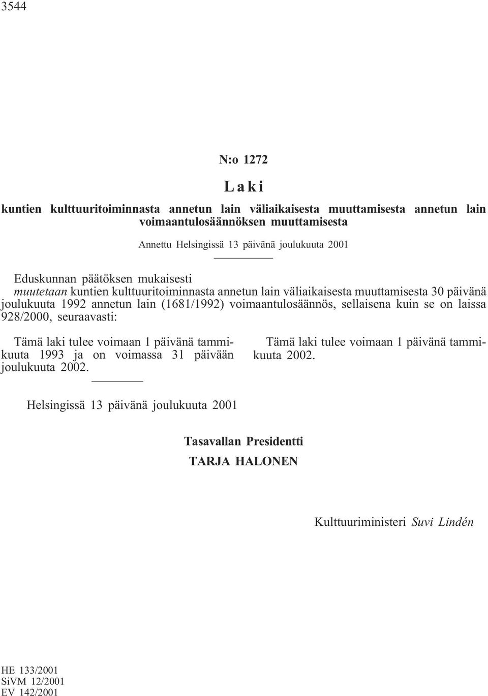 päivänä joulukuuta 1992 annetun lain (1681/1992) voimaantulosäännös, sellaisena kuin se on laissa 928/2000, seuraavasti: 1993 ja on voimassa 31 päivään