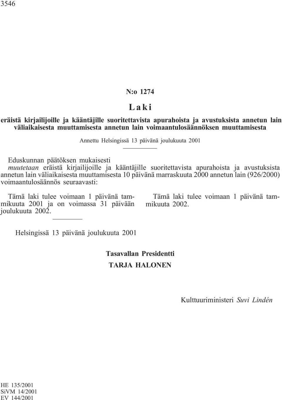 suoritettavista apurahoista ja avustuksista annetun lain väliaikaisesta muuttamisesta 10 päivänä marraskuuta 2000 annetun lain (926/2000) voimaantulosäännös seuraavasti: