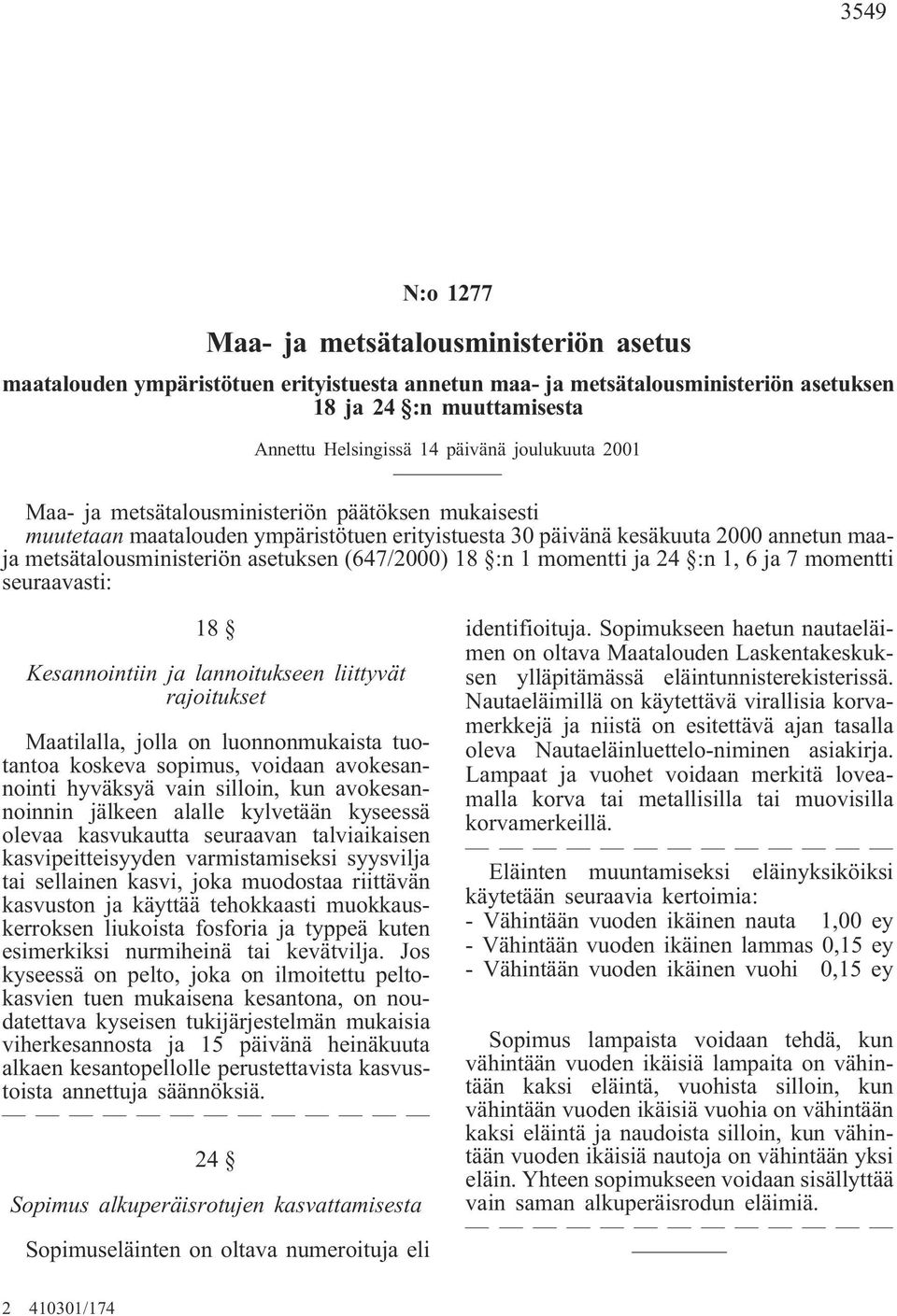 (647/2000) 18 :n 1 momentti ja 24 :n 1, 6 ja 7 momentti seuraavasti: 18 Kesannointiin ja lannoitukseen liittyvät rajoitukset Maatilalla, jolla on luonnonmukaista tuotantoa koskeva sopimus, voidaan