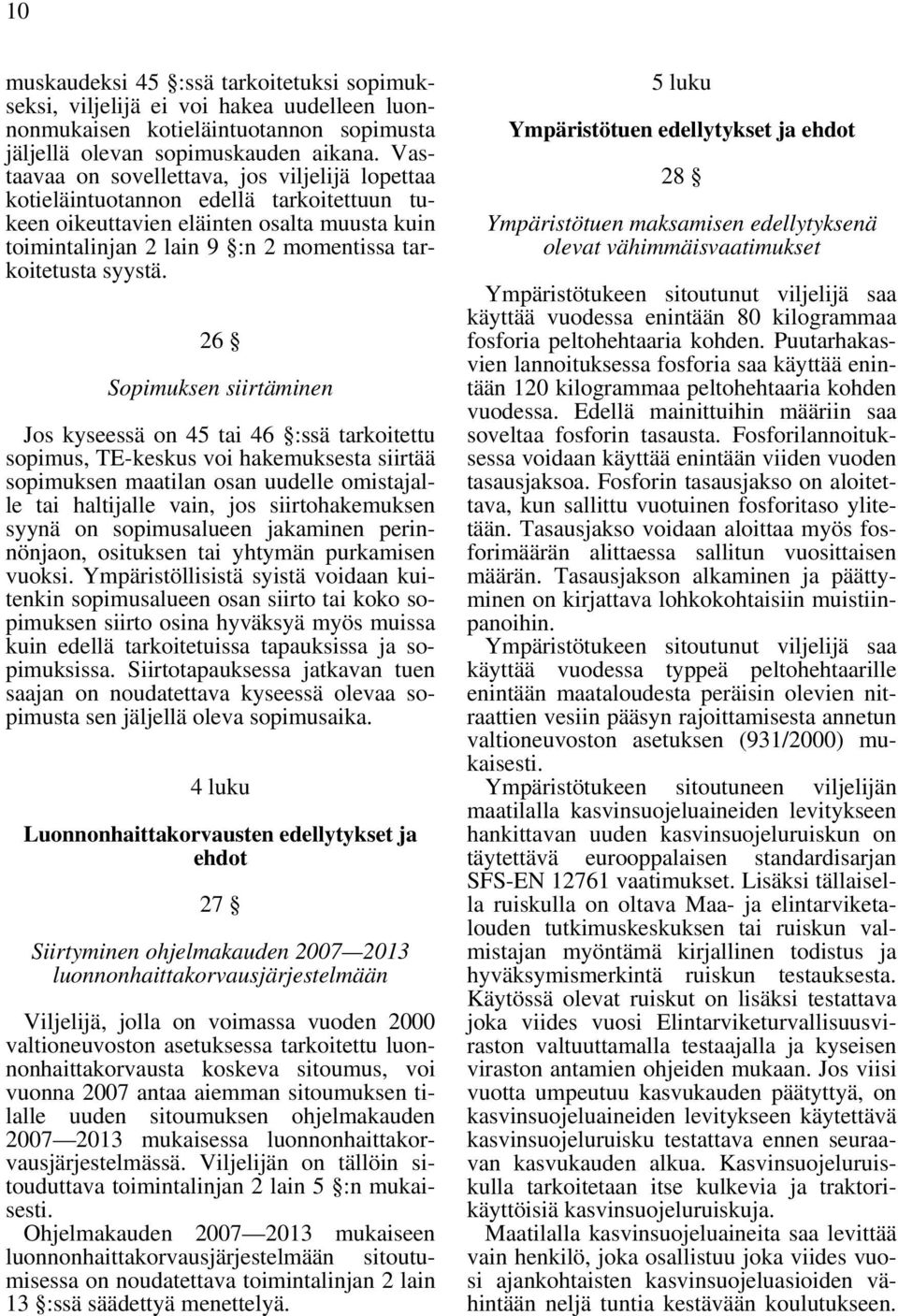 26 Sopimuksen siirtäminen Jos kyseessä on 45 tai 46 :ssä tarkoitettu sopimus, TE-keskus voi hakemuksesta siirtää sopimuksen maatilan osan uudelle omistajalle tai haltijalle vain, jos siirtohakemuksen