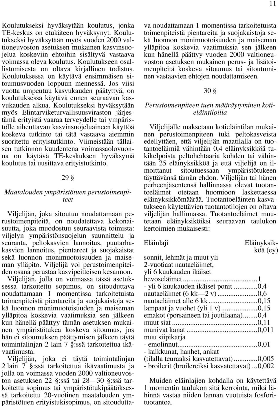 Koulutukseen osallistumisesta on oltava kirjallinen todistus. Koulutuksessa on käytävä ensimmäisen sitoumusvuoden loppuun mennessä.