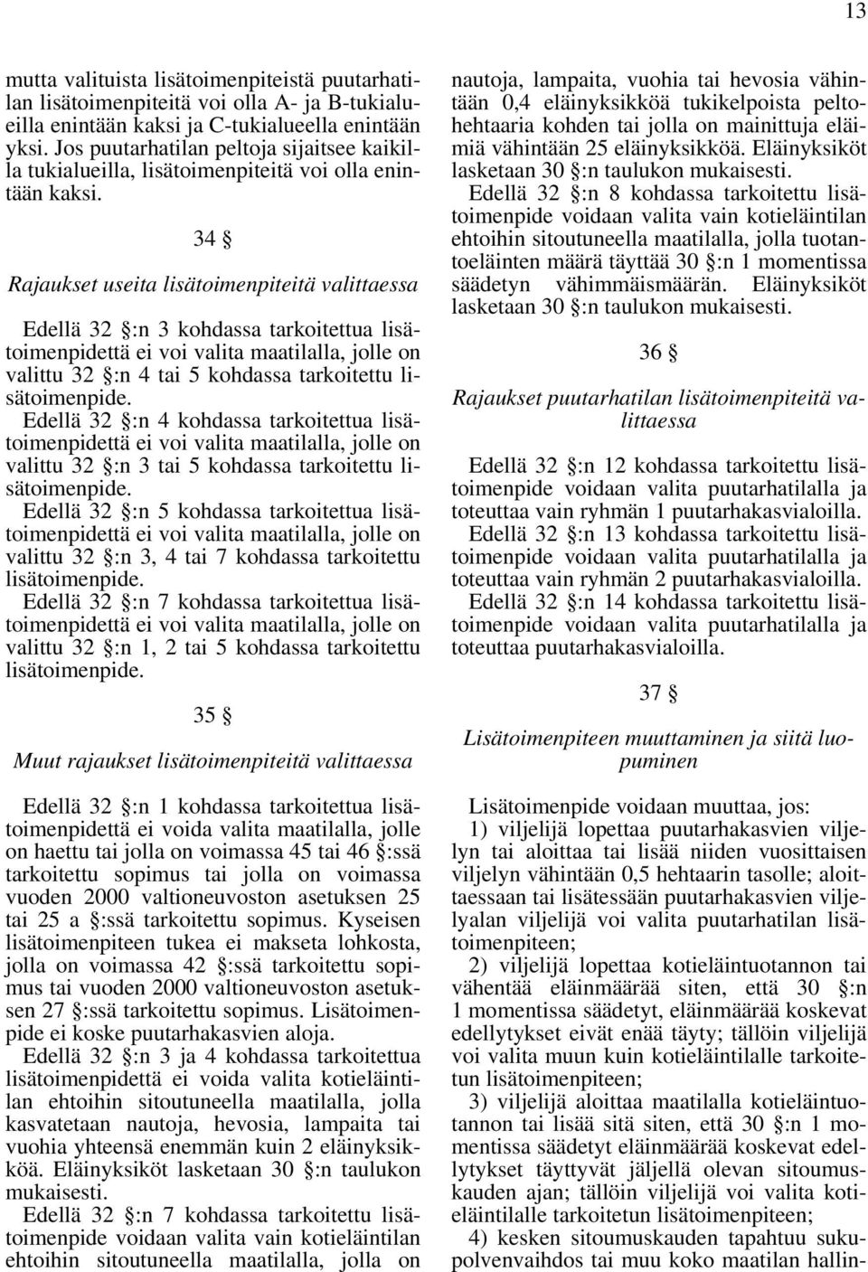 34 Rajaukset useita lisätoimenpiteitä valittaessa Edellä 32 :n 3 kohdassa tarkoitettua lisätoimenpidettä ei voi valita maatilalla, jolle on valittu 32 :n 4 tai 5 kohdassa tarkoitettu lisätoimenpide.