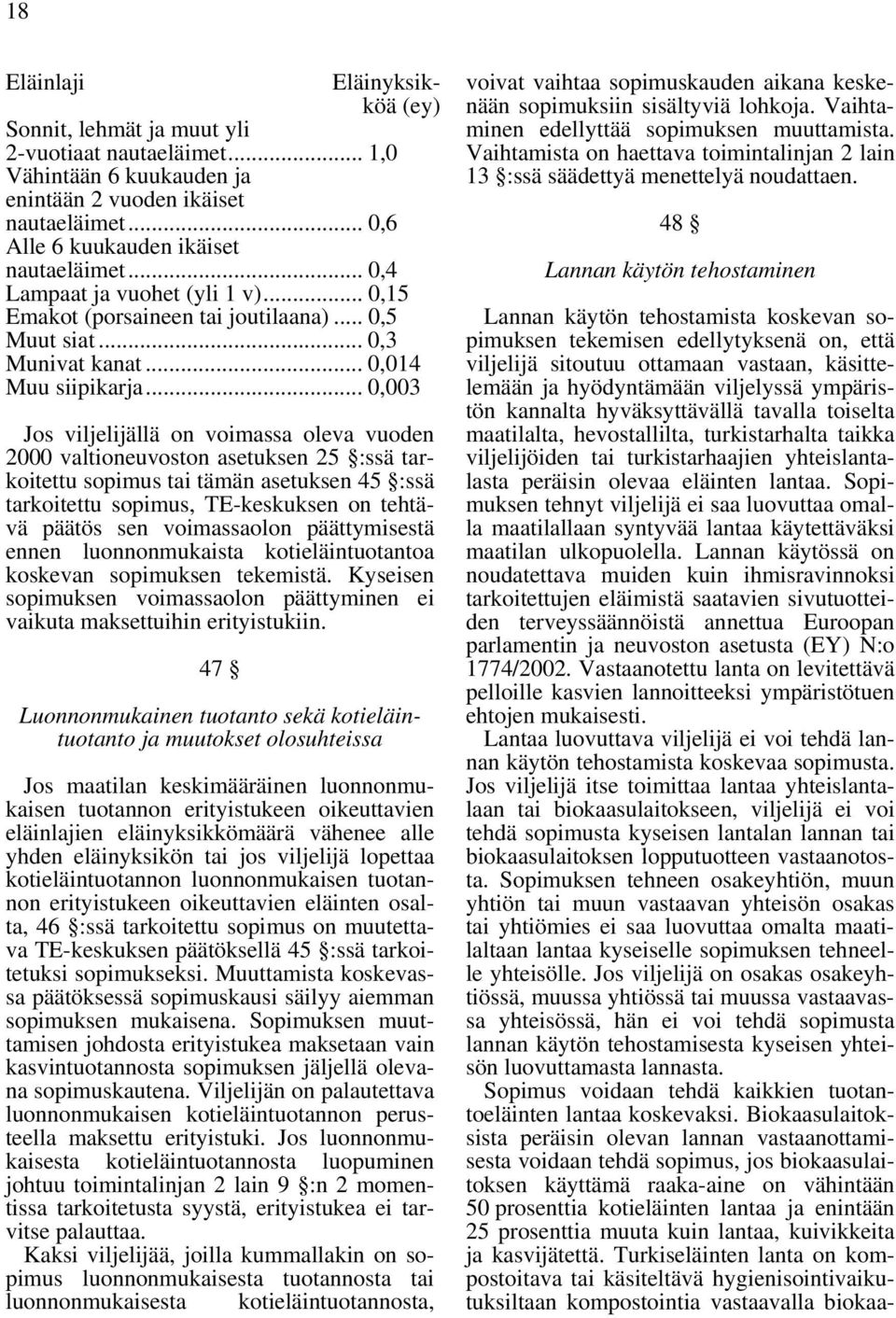 .. 0,003 Jos viljelijällä on voimassa oleva vuoden 2000 valtioneuvoston asetuksen 25 :ssä tarkoitettu sopimus tai tämän asetuksen 45 :ssä tarkoitettu sopimus, TE-keskuksen on tehtävä päätös sen