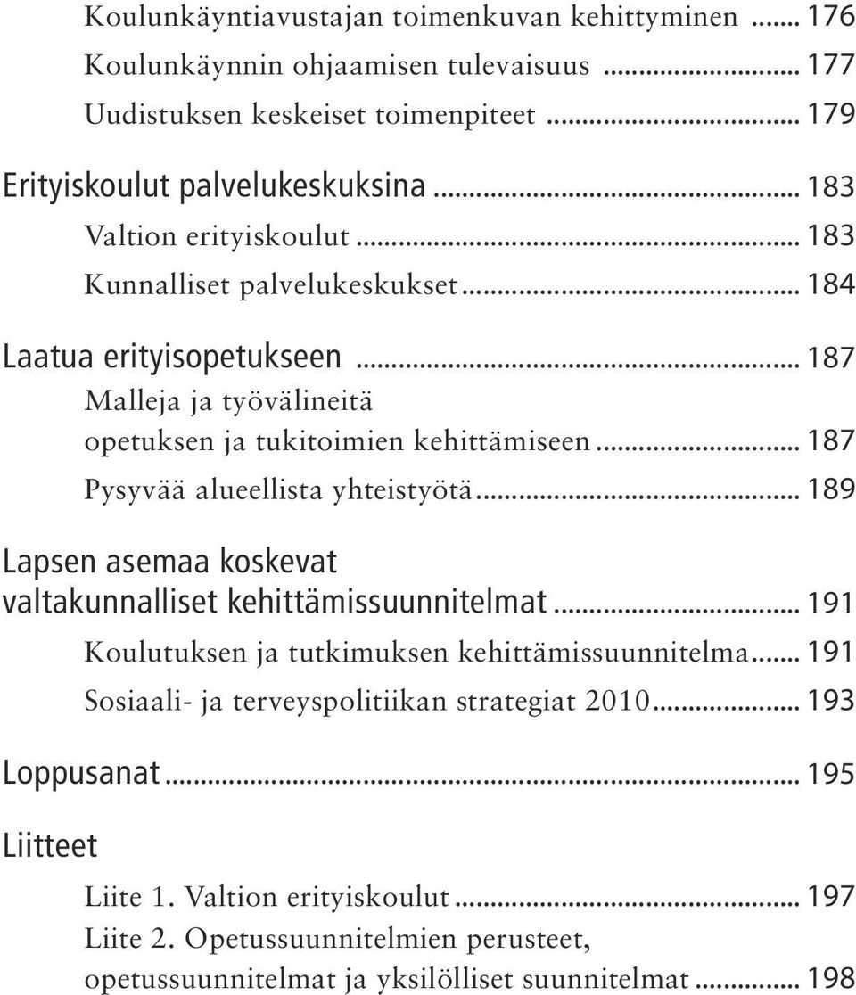 .. 187 Pysyvää alueellista yhteistyötä... 189 Lapsen asemaa koskevat valtakunnalliset kehittämissuunnitelmat... 191 Koulutuksen ja tutkimuksen kehittämissuunnitelma.