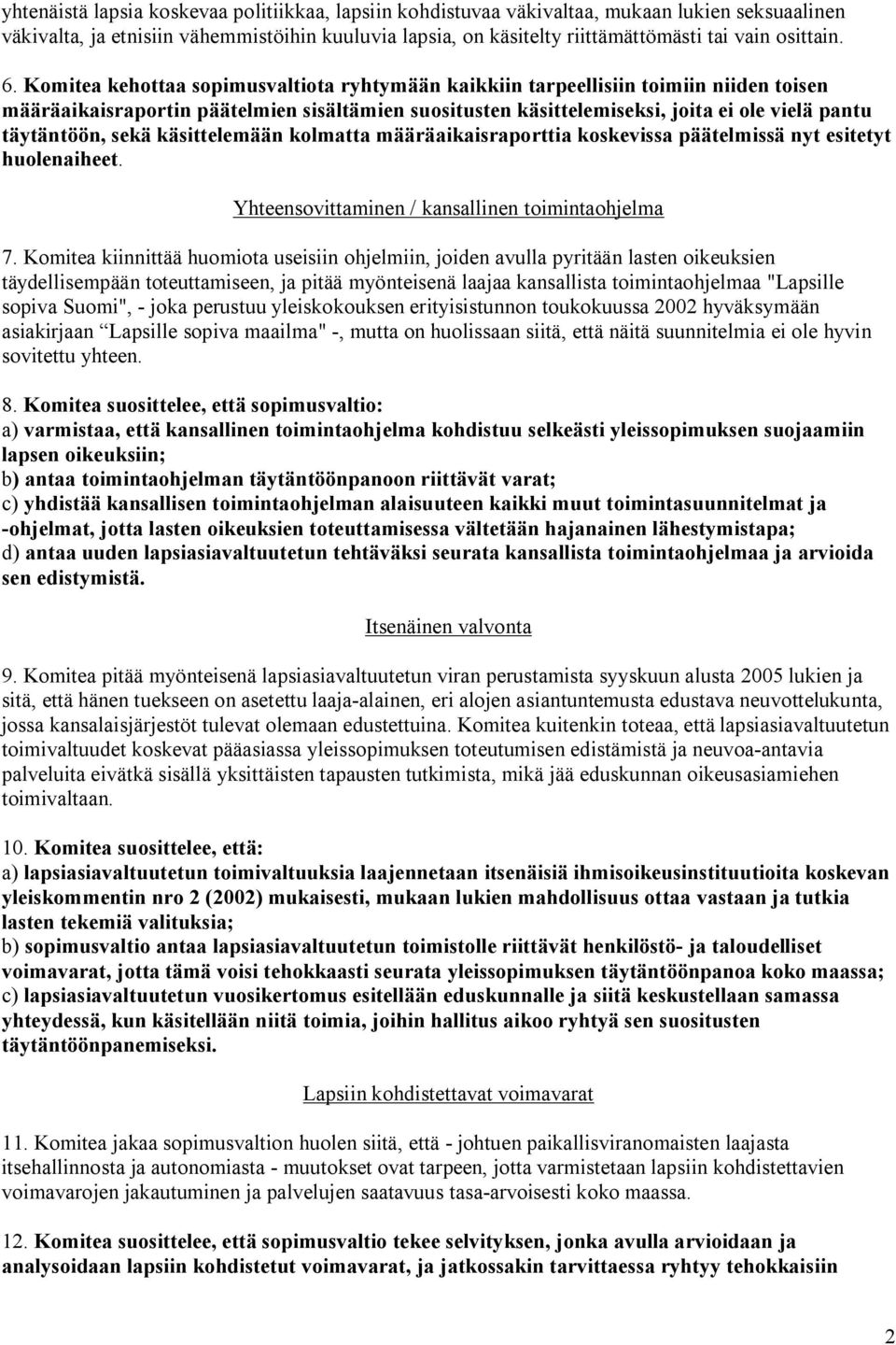 Komitea kehottaa sopimusvaltiota ryhtymään kaikkiin tarpeellisiin toimiin niiden toisen määräaikaisraportin päätelmien sisältämien suositusten käsittelemiseksi, joita ei ole vielä pantu täytäntöön,