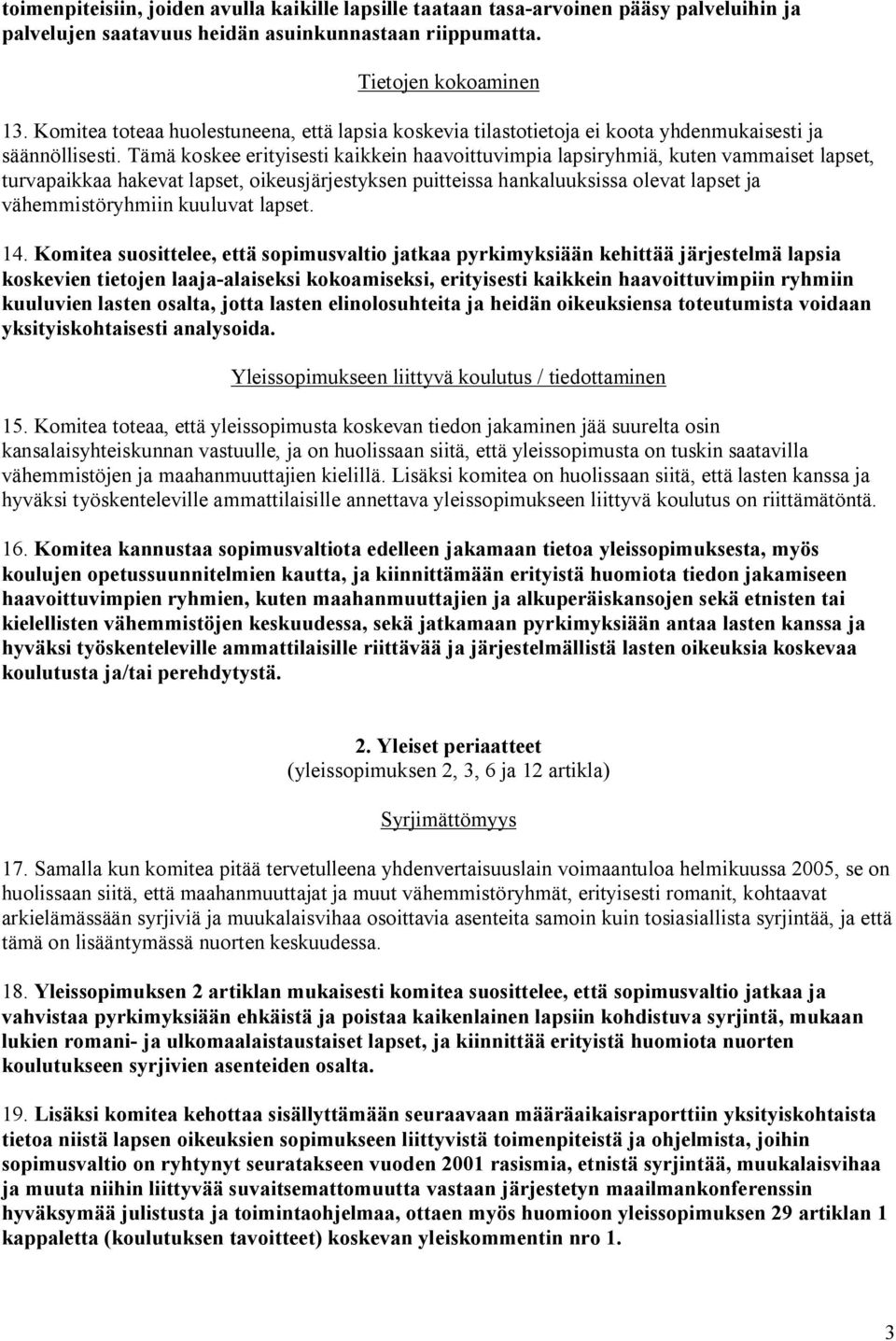 Tämä koskee erityisesti kaikkein haavoittuvimpia lapsiryhmiä, kuten vammaiset lapset, turvapaikkaa hakevat lapset, oikeusjärjestyksen puitteissa hankaluuksissa olevat lapset ja vähemmistöryhmiin