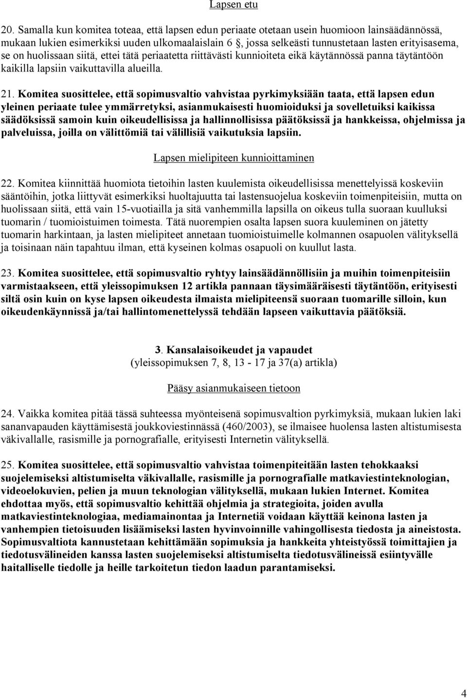 on huolissaan siitä, ettei tätä periaatetta riittävästi kunnioiteta eikä käytännössä panna täytäntöön kaikilla lapsiin vaikuttavilla alueilla. 21.