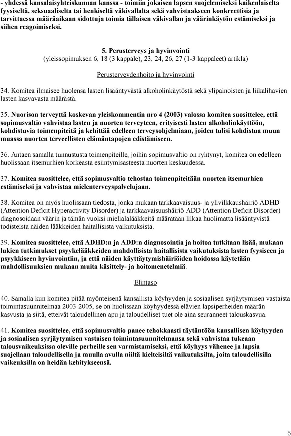 Perusterveys ja hyvinvointi (yleissopimuksen 6, 18 (3 kappale), 23, 24, 26, 27 (1 3 kappaleet) artikla) Perusterveydenhoito ja hyvinvointi 34.