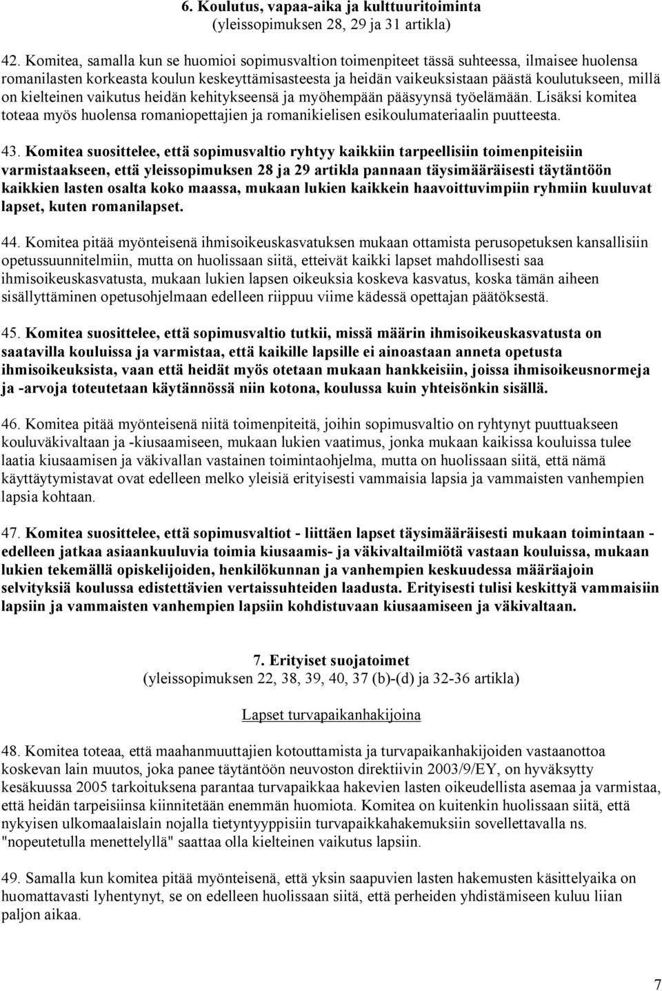 on kielteinen vaikutus heidän kehitykseensä ja myöhempään pääsyynsä työelämään. Lisäksi komitea toteaa myös huolensa romaniopettajien ja romanikielisen esikoulumateriaalin puutteesta. 43.