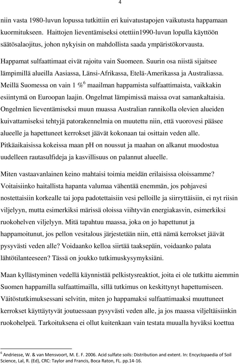 Suurin osa niistä sijaitsee lämpimillä alueilla Aasiassa, Länsi-Afrikassa, Etelä-Amerikassa ja Australiassa.