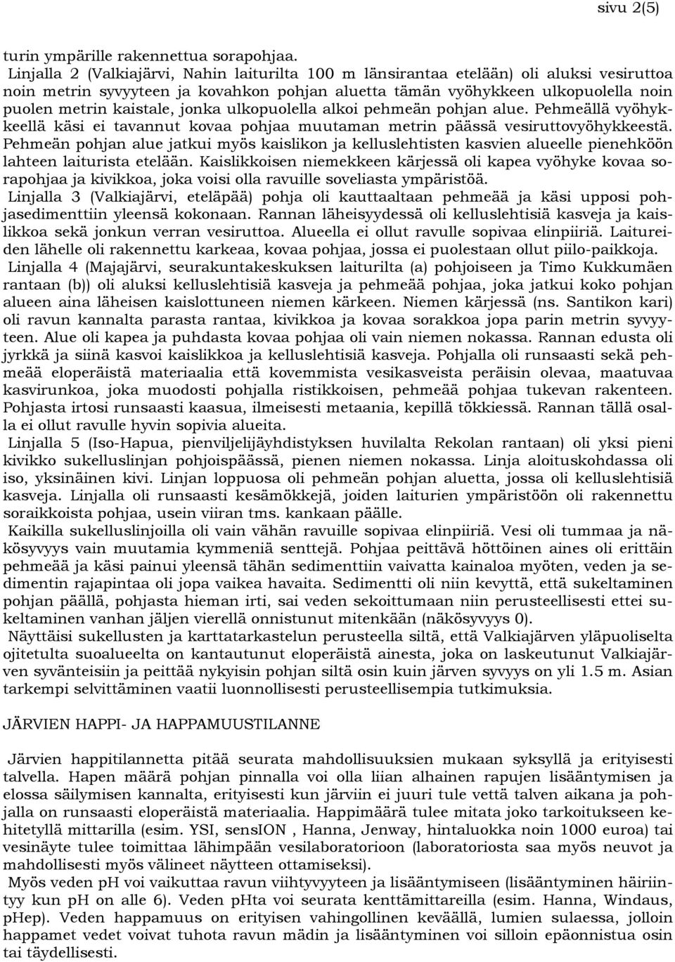 jonka ulkopuolella alkoi pehmeän pohjan alue. Pehmeällä vyöhykkeellä käsi ei tavannut kovaa pohjaa muutaman metrin päässä vesiruttovyöhykkeestä.