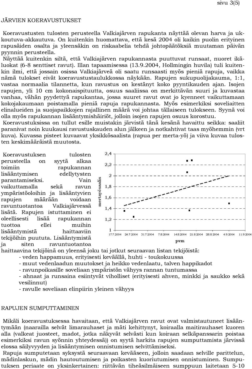 Näyttää kuitenkin siltä, että Valkiajärven rapukannasta puuttuvat runsaat, nuoret ikäluokat (6-8 senttiset ravut). Illan tapaamisessa (13.9.