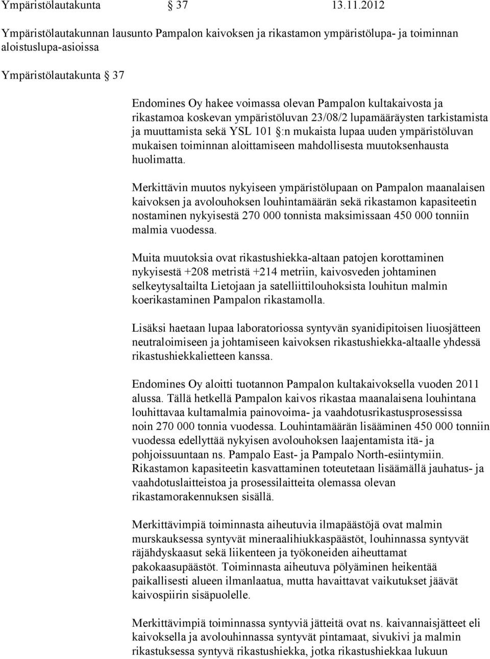 ja rikastamoa koskevan ympäristöluvan 23/08/2 lupamääräysten tarkistamista ja muuttamista sekä YSL 101 :n mukaista lupaa uuden ympäristöluvan mukaisen toiminnan aloittamiseen mahdollisesta