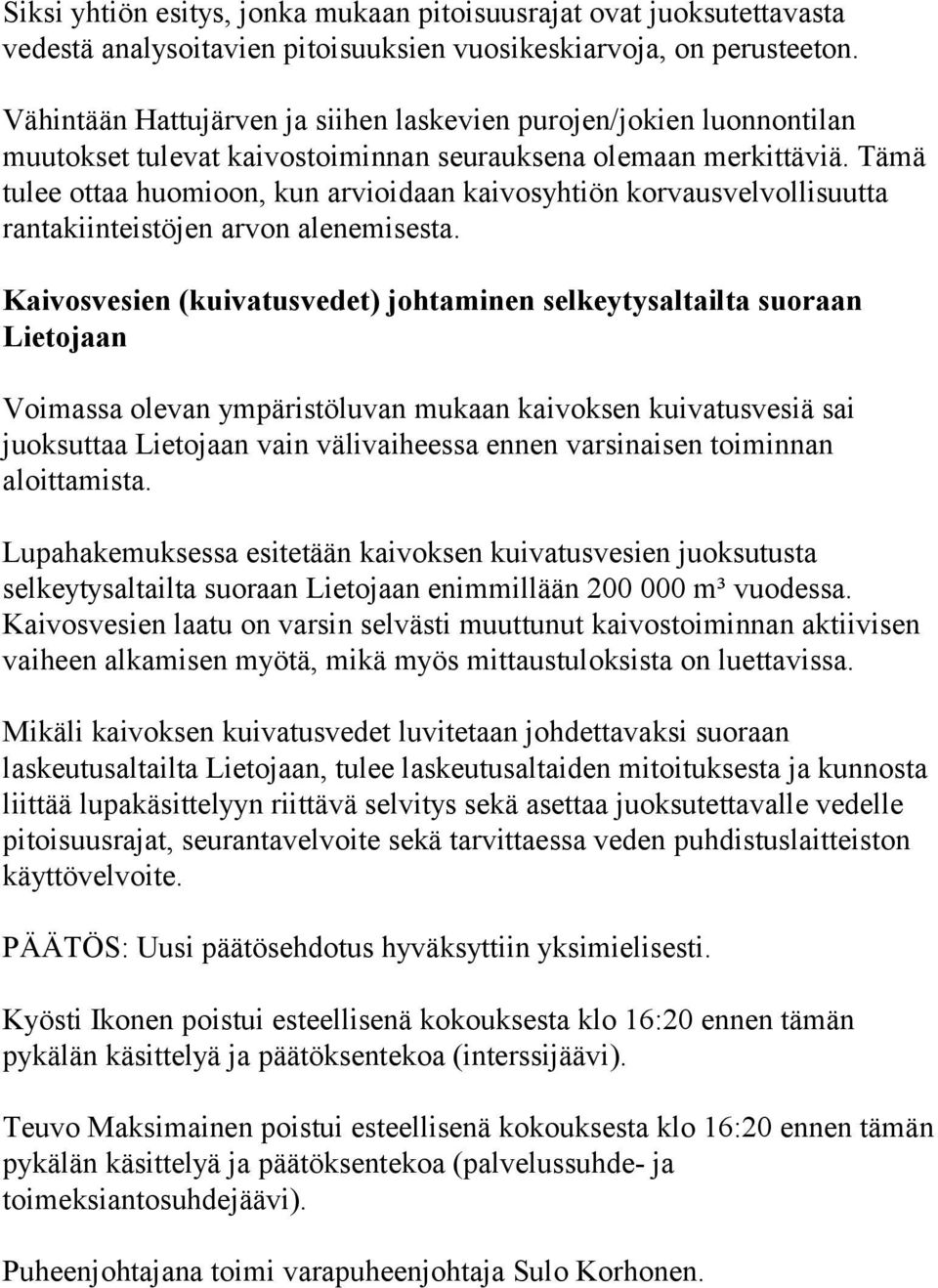 Tämä tulee ottaa huomioon, kun arvioidaan kaivosyhtiön korvausvelvollisuutta rantakiinteistöjen arvon alenemisesta.