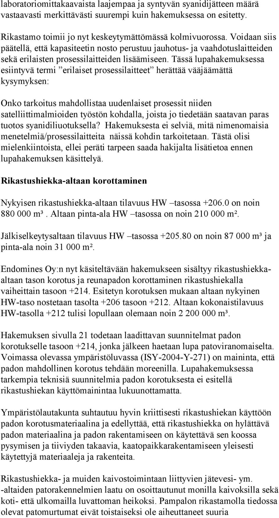 Tässä lupahakemuksessa esiintyvä termi erilaiset prosessilaitteet herättää vääjäämättä kysymyksen: Onko tarkoitus mahdollistaa uudenlaiset prosessit niiden satelliittimalmioiden työstön kohdalla,