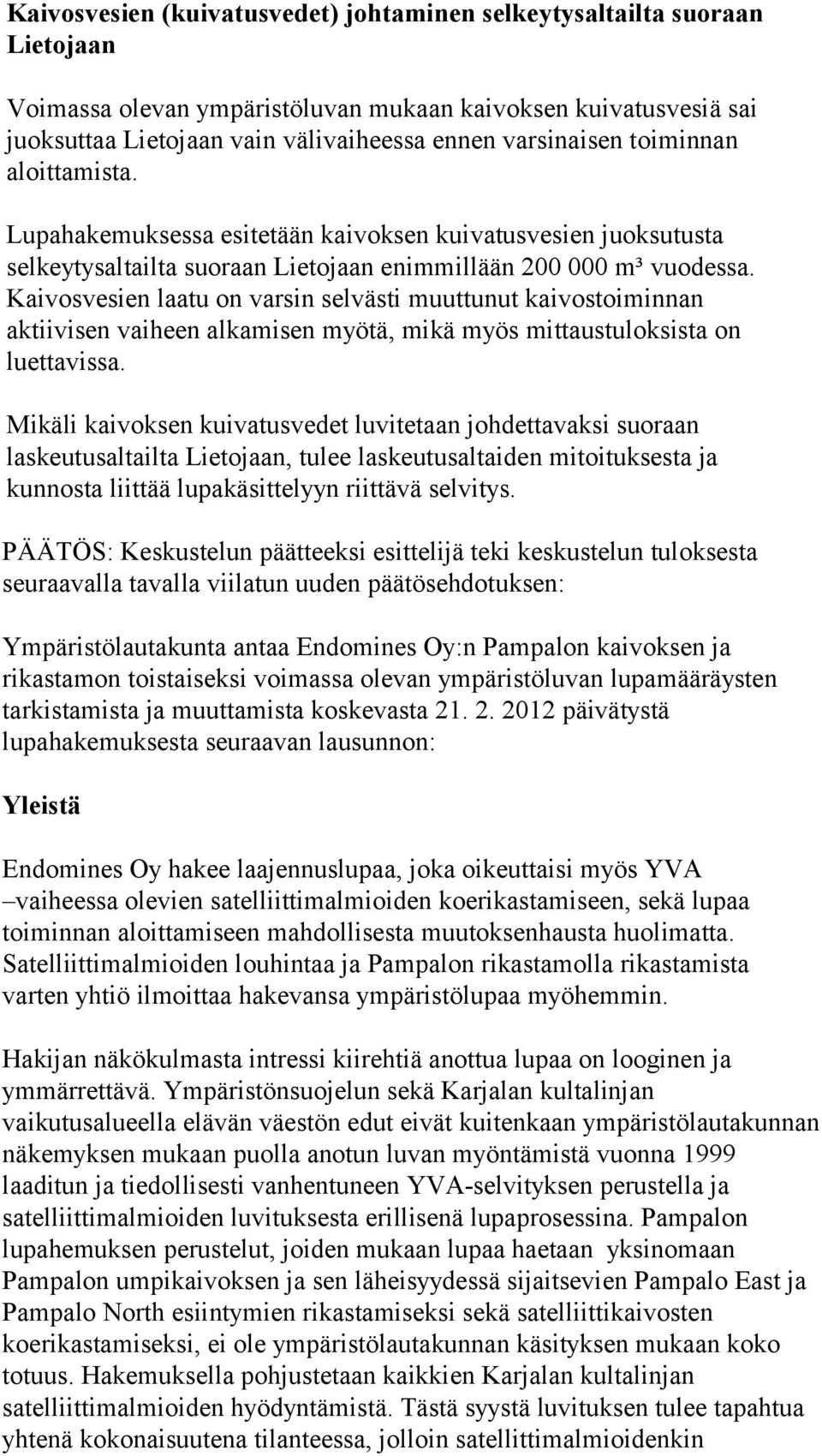 Kaivosvesien laatu on varsin selvästi muuttunut kaivostoiminnan aktiivisen vaiheen alkamisen myötä, mikä myös mittaustuloksista on luettavissa.