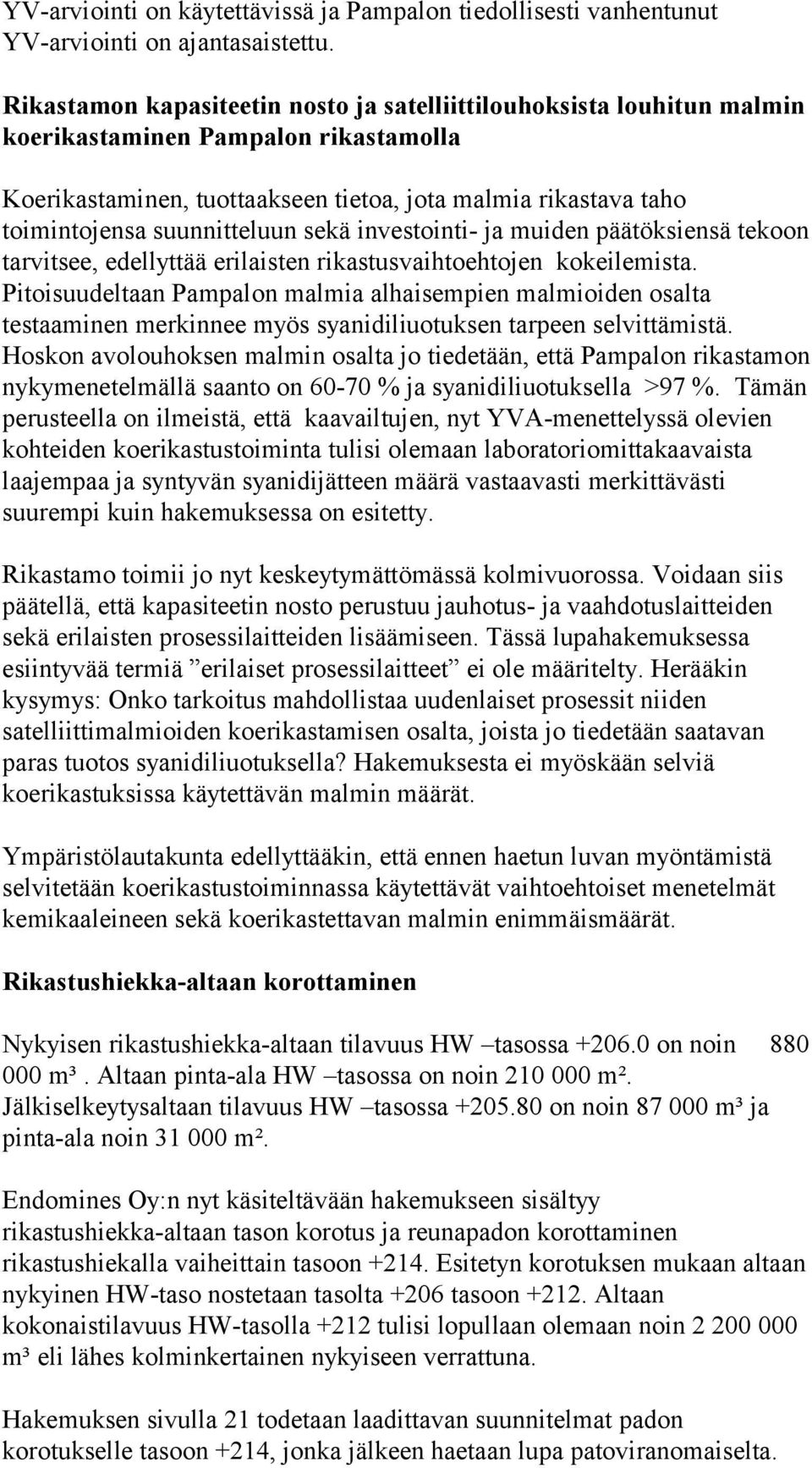 suunnitteluun sekä investointi- ja muiden päätöksiensä tekoon tarvitsee, edellyttää erilaisten rikastusvaihtoehtojen kokeilemista.