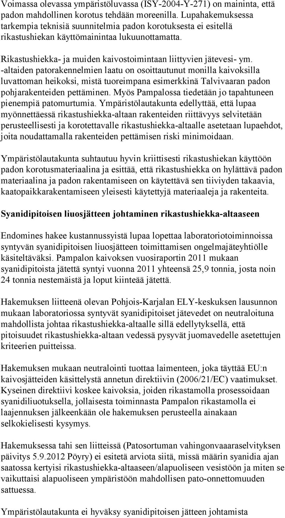 -altaiden patorakennelmien laatu on osoittautunut monilla kaivoksilla luvattoman heikoksi, mistä tuoreimpana esimerkkinä Talvivaaran padon pohjarakenteiden pettäminen.