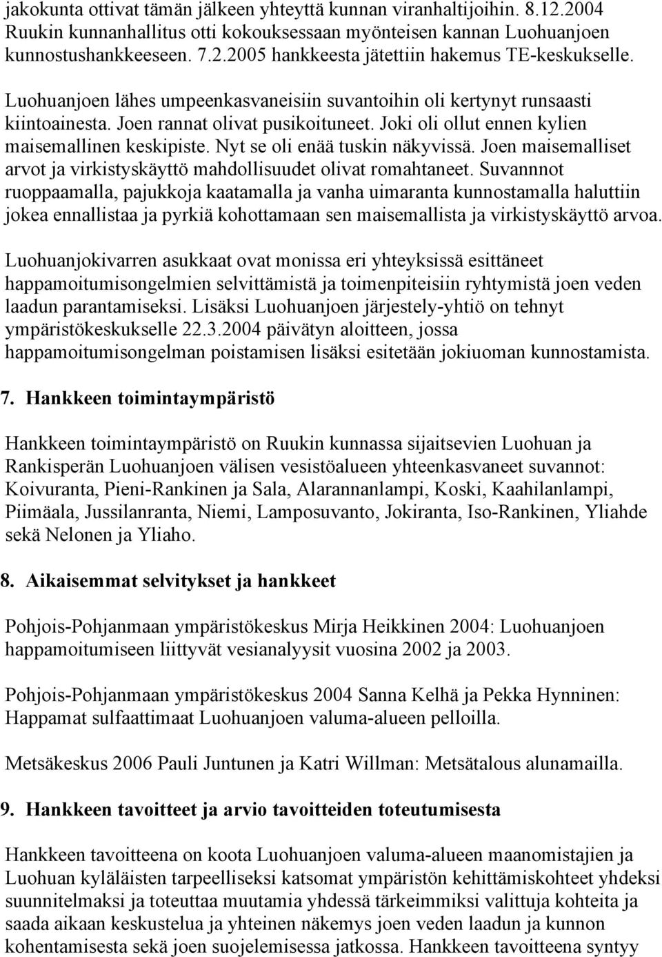 Nyt se oli enää tuskin näkyvissä. Joen maisemalliset arvot ja virkistyskäyttö mahdollisuudet olivat romahtaneet.