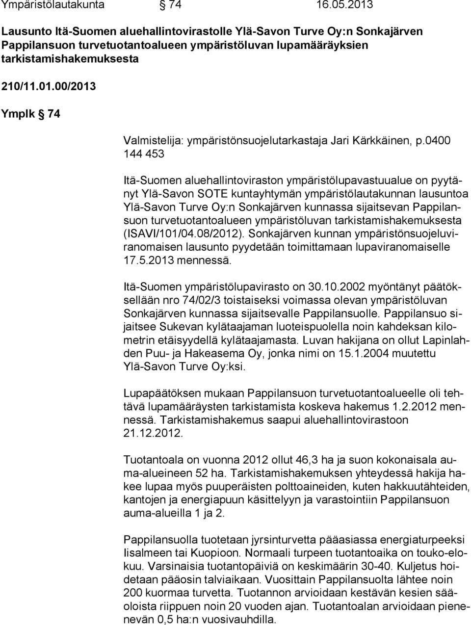 0400 144 453 Itä-Suomen aluehallintoviraston ympäristölupavastuualue on pyy tänyt Ylä-Savon SOTE kuntayhtymän ympäristölautakunnan lausuntoa Ylä-Sa von Turve Oy:n Sonkajärven kunnassa sijaitsevan Pap