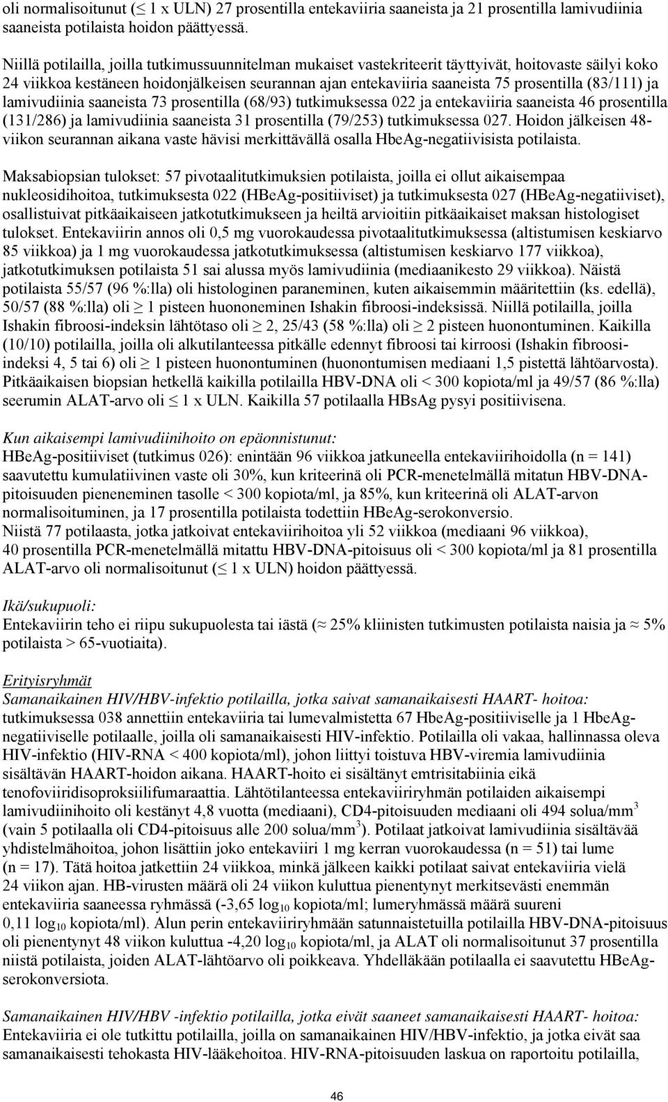 (83/111) ja lamivudiinia saaneista 73 prosentilla (68/93) tutkimuksessa 022 ja entekaviiria saaneista 46 prosentilla (131/286) ja lamivudiinia saaneista 31 prosentilla (79/253) tutkimuksessa 027.