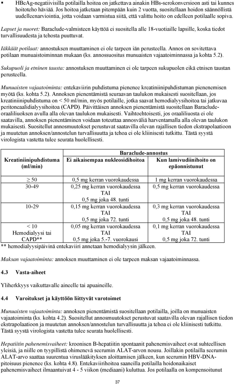 Lapset ja nuoret: Baraclude-valmisteen käyttöä ei suositella alle 18-vuotiaille lapsille, koska tiedot turvallisuudesta ja tehosta puuttuvat.