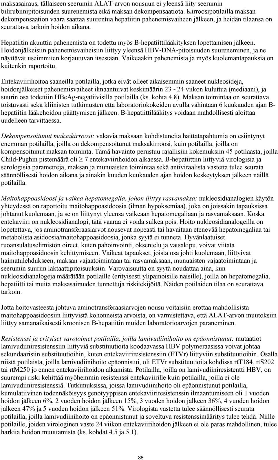 Hepatiitin akuuttia pahenemista on todettu myös B-hepatiittilääkityksen lopettamisen jälkeen.