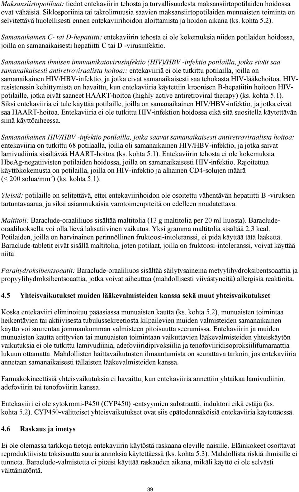 Samanaikainen C- tai D-hepatiitti: entekaviirin tehosta ei ole kokemuksia niiden potilaiden hoidossa, joilla on samanaikaisesti hepatiitti C tai D -virusinfektio.