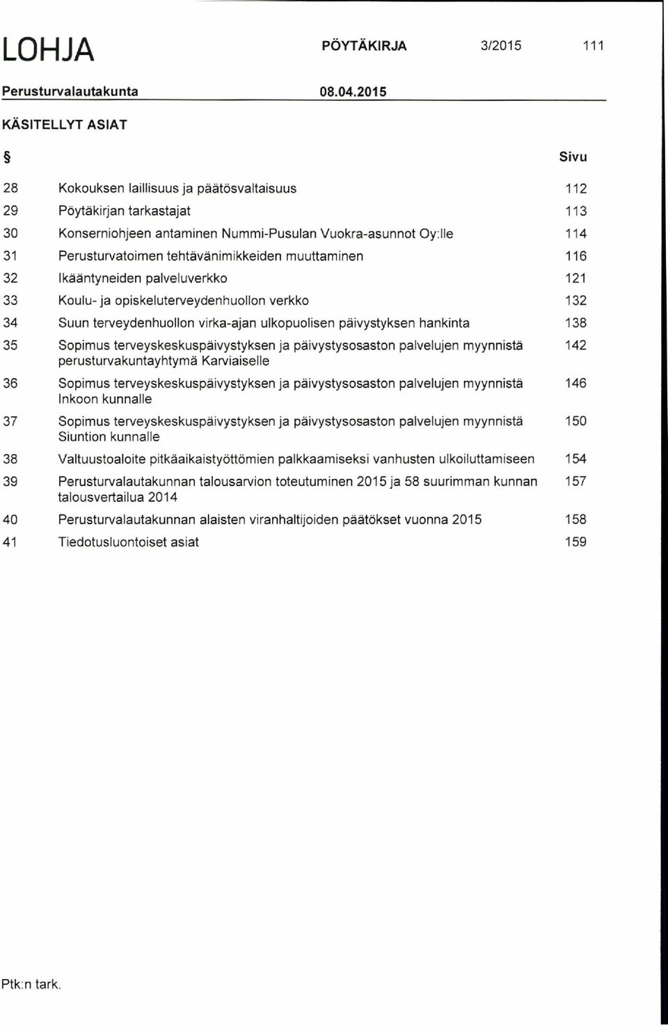 tehtävänimikkeiden muuttaminen 116 32 Ikääntyneiden palveluverkko 121 33 Koulu- ja opiskeluterveydenhuollon verkko 132 34 Suun terveydenhuollon virka-ajan ulkopuolisen päivystyksen hankinta 138 35