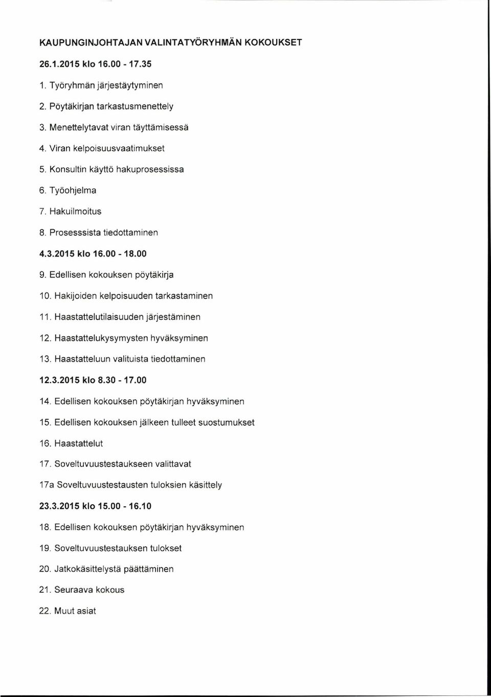 Hakijoiden kelpoisuuden tarkastaminen 11. Haastattelutilaisuuden järjestäminen 12. Haastattelukysymysten hyväks yminen 13. Haastatteluun valituista tiedottaminen 12.3.2015 klo 8.30-17.00 14.